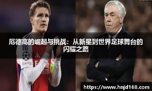 厄德高的崛起与挑战：从新星到世界足球舞台的闪耀之路