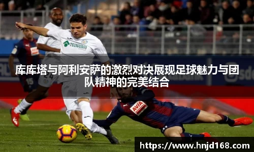 库库塔与阿利安萨的激烈对决展现足球魅力与团队精神的完美结合